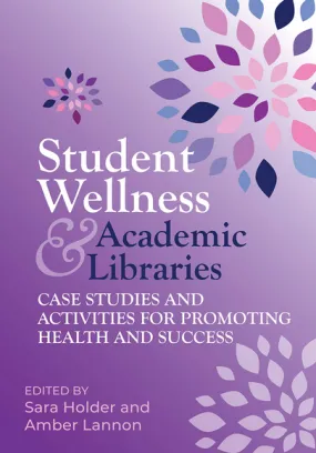 Student Wellness and Academic Libraries: Case Studies and Activities for Promoting Health and Success