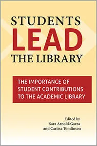 Students Lead the Library: The Importance of Student Contributions to the Academic Library